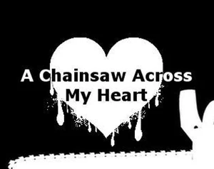 A Chainsaw Across my Heart