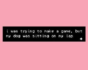 i was trying to make a game, but my dog was sitting on my lap