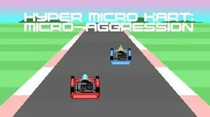 Hyper Micro Kart: Micro-Aggression