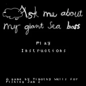 Ask Me About My Giant Sea Bass
