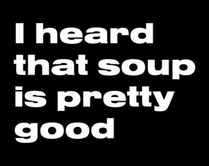 I heard that soup is pretty good