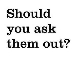 Should you ask them out?