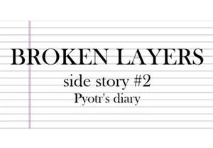 Broken Layers - Side Story #2: Pyotr's Diary
