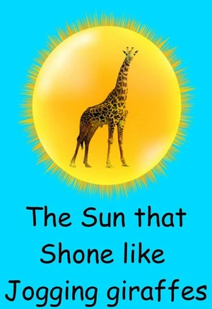 The Sun that Shone like Jogging Giraffes