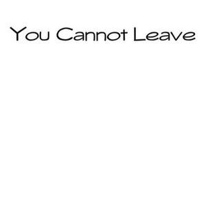 You Cannot Leave