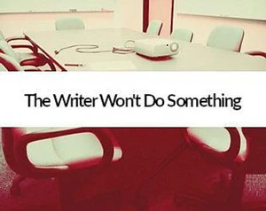 The Writer Won't Do Something
