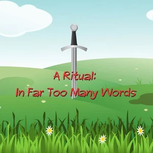 A Ritual: In Far Too Many Words