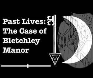 Past Lives: The Case of Bletchley Manor