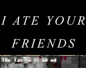 I ATE YOUR FRIENDS
