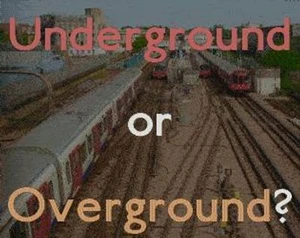 Underground or Overground?