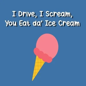 I Drive, I Scream, You Eat da' Ice Cream