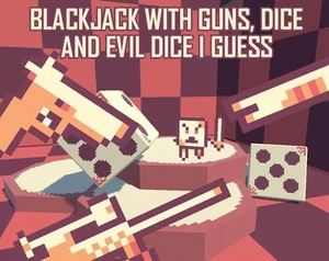 BLACKJACK WITH GUNS, DICE AND EVIL DICE I GUESS
