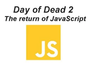 Day of Dead 2: The return of JavaScript