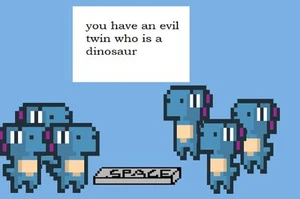 You Have an Evil Twin Who Is a Dinosuar