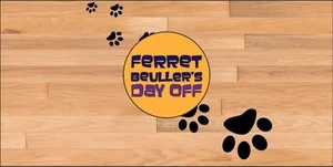 Ferret Beuller's Day Off