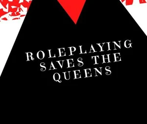 ROLEPLAYING SAVES THE QUEENS