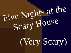 Five Nights at the Scary House