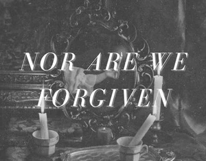 Nor Are We Forgiven